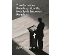 Transformative Preaching: How the Holy Spirit Empowers Preaching