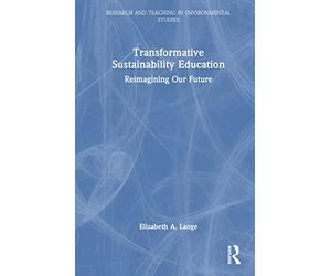Transformative Sustainability Education: Reimagining Our Future (Research and Teaching in Environmental Studies)