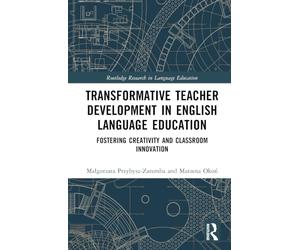 Transformative Teacher Development in English Language Education: Fostering Creativity and Classroom Innovation (Routledge Research in Language Education)