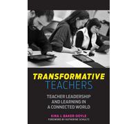 Transformative Teachers : Teacher Leadership and Learning in a Connected World