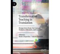 Transformative Teaching in Translation : Perspectives from 21st Century Trainers, Educators, and Learners