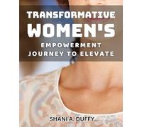 Transformative Women's Empowerment: Journey to Elevate: Unleashing the Power Within: A Path to Female Empowerment and Success