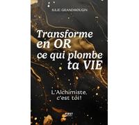 Transforme en or ce qui plombe ta vie - L'Alchimiste, c'est toi !