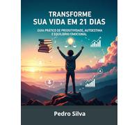 Transforme Sua Vida em 21 Dias: Guia Prático de Produtividade ,Autoestima e Equilíbrio Emocional