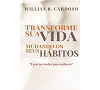 Transforme Sua Vida Mudando Os Seus Habitos: E Preciso mudar para melhor.