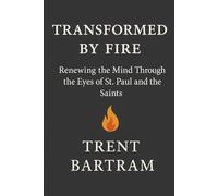 Transformed by Fire: Renewing the Mind Through the Eyes of St. Paul and the Saints