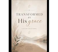 Transformed By His Grace: Transformed by His Grace: A Christian Devotional for Spiritual Renewal, Faith, and Daily Encouragement