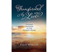 Transformed by Love: Finding Freedom in the Father's Heart