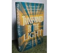 Transformed by the Light: The Powerful Effect of Near-Death Experiences on People's Lives