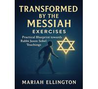 Transformed by the Messiah Exercises: Author: Practical Blueprint towards Rabbi Jason Sobel Teachings