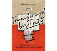Transformed by Truth: Why and How to Study the Bible for Yourself as a Teen