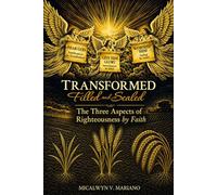 Transformed, Filled, and Sealed: The Three Aspects of Righteousness by Faith