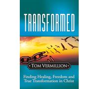 Transformed: Finding Healing, Freedom and True Transformation in Christ
