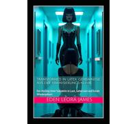Transformed in Latex: Geheimnisse aus der Feminisierungs-Klinik: Der Abstieg einer Subjektin in Lust, Gehorsam und totale Wiedergeburt
