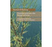 Transformed Into the Image of Jesus: A Discipleship Workbook to Help You Grow as a Christian