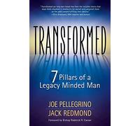Transformed: The 7 Pillars of a Legacy Minded Man