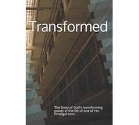 Transformed: The Story of God's transformation power in the life of His prodigal son.
