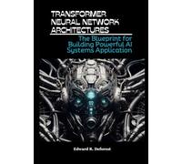 Transformer Neural Network Architectures: The Blueprint for Building Powerful AI Systems Application. (Mysteries of Multimodal Transformers in 2024: from Beginner to Expert(Wizard))
