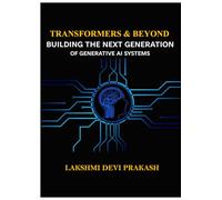 Transformers and Beyond: Building the Next Generation of Generative AI Systems: From Foundation Models to Multimodal Intelligence