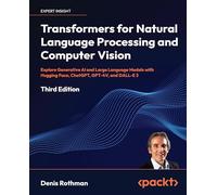 Transformers for Natural Language Processing and Computer Vision: Explore Generative AI and Large Language Models with Hugging Face, ChatGPT, GPT-4V, and DALL-E 3