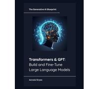 Transformers & GPT: Build and Fine-Tune Large Language Models (The Generative AI Blueprint)