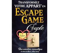 Transformez votre Appart' en Escape Game de Couple: Une aventure romantique à vivre à deux, chez vous ! 10 Challenges + 1 Grand Final…pour percer l’Ultime Secret. (Livre jeu pour couples)