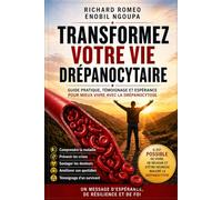 TRANSFORMEZ VOTRE VIE DRÉPANOCYTAIRE: Guide pratique, témoignage et espérance pour mieux vivre avec la drépanocytose