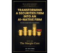 TRANSFORMING A SECURITIES FIRM INTO AN AI-NATIVE FIRM: From the margin book to the whole firm · Book One · The Margin Core: 1 (THE AI-NATIVE ARCHITECT FOR SECURITIES FIRMS SERIES)