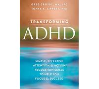 Transforming ADHD: Simple, Effective Attention and Action Regulation Skills to Help You Focus and Succeed