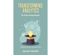 Transforming Analytics: The Product Mindset Playbook: Strategies for Data Teams to Drive Business Value