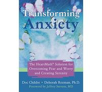 Transforming Anxiety: The HeartMath Solution for Overcoming Fear and Worry and Creating Serenity