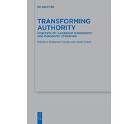 Transforming Authority: Concepts of Leadership in Prophetic and Chronistic Literature: 518 (Beihefte zur Zeitschrift fur die Alttestamentliche Wissenschaft, 518)