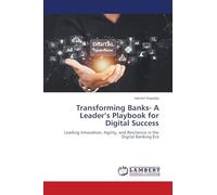 Transforming Banks- A Leader’s Playbook for Digital Success: Leading Innovation, Agility, and Resilience in the Digital Banking Era