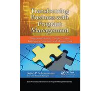 Transforming Business with Program Management: Integrating Strategy, People, Process, Technology, Structure, and Measurement (Best Practices in Portfolio, Program, and Project Management)