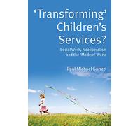 Transforming' children's services: social work, neoliberalism and the 'modern' world: Social Work, Neoliberalism and the 'Modern' World