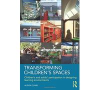 Transforming Children's Spaces: Children's and Adults' Participation in Designing Learning Environments by Alison Clark (2010-03-24)