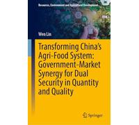 Transforming China’s Agri-Food System: Government-Market Synergy for Dual Security in Quantity and Quality (Resources, Environment and Agricultural Development)