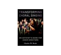 Transforming Choral Singing: An Activist's Guide for Choir Directors
