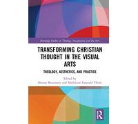 Transforming Christian Thought in the Visual Arts: Theology, Aesthetics, and Practice (Routledge Studies in Theology, Imagination and the Arts)