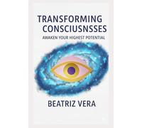 Transforming Consciousness: Awaken your highest potential
