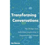 Transforming Conversations : the Bridge from Individual Leadership to Organisational Change