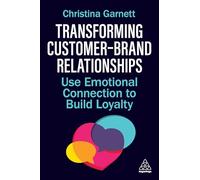 Transforming Customer-Brand Relationships: Use Emotional Connection To Build Loyalty