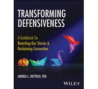 Transforming Defensiveness : A Guidebook for Rewriting Our Stories and Reclaiming Connection