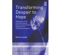 Transforming Despair to Hope : Reflections on the Psychotherapeutic Process with Severely Neglected and Traumatised Children