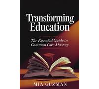 Transforming Education: The Essential Guide to Common Core Mastery