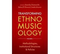Transforming Ethnomusicology Volume I: Methodologies, Institutional Structures, and Policies: 1