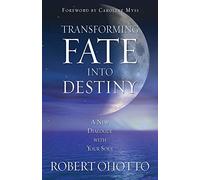 Transforming Fate Into Destiny: A New Dialogue With Your Soul