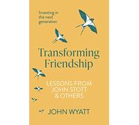 Transforming Friendship: Investing in the Next Generation - Lessons from John Stott and others
