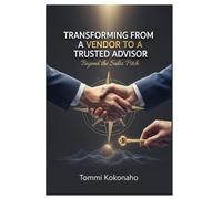 Transforming from a Vendor to a Trusted Advisor: Beyond the Sales Pitch