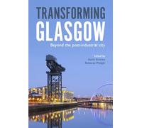 Transforming Glasgow: Beyond the Post-Industrial City